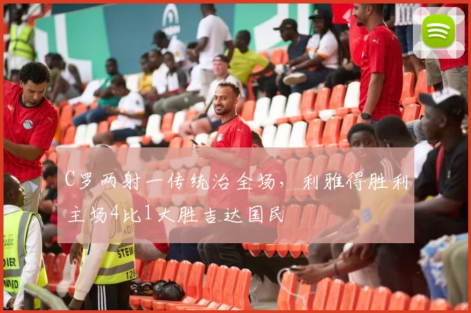 C罗两射一传统治全场，利雅得胜利主场4比