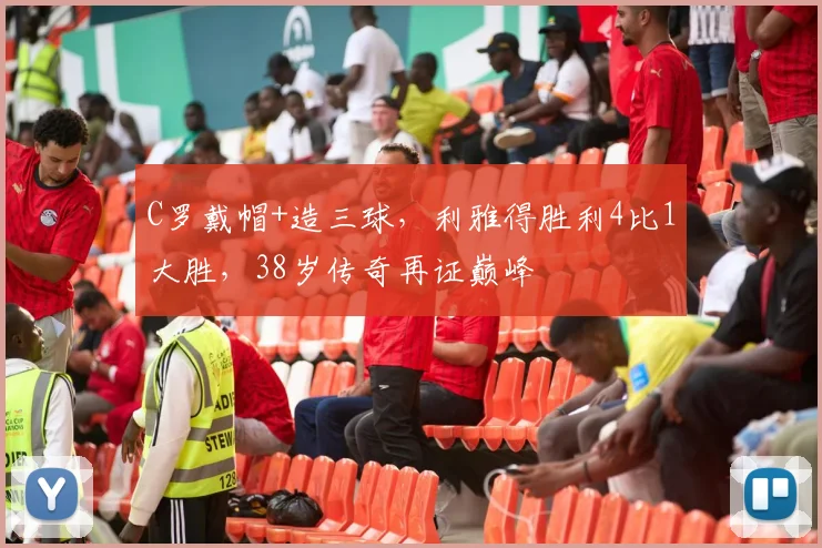 C罗戴帽+造三球，利雅得胜利4比1大胜，38岁