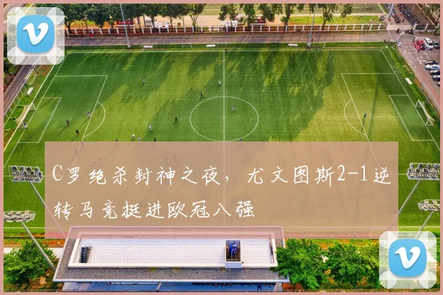 C罗绝杀封神之夜，尤文图斯2-1逆转马竞挺