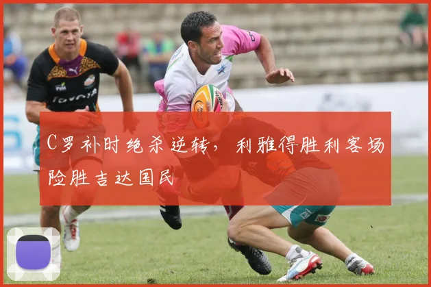 C罗补时绝杀逆转，利雅得胜利客场险胜吉